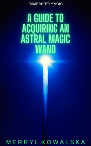 Merryl Kowalska - A Guide to Acquiring an Astral Magic Wand - Immersive Magic, #1.