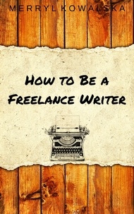  Merryl Kowalska - How to Be a Freelance Writer.