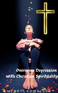  Merryl Kowalska - Overcome Depression with Christian Spirituality.