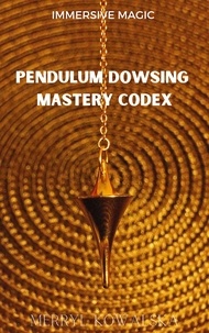  Merryl Kowalska - Pendulum Dowsing Mastery Codex - Immersive Magic, #5.