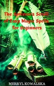  Merryl Kowalska - The Sorcerer's Scroll of Easy Magic Spells for Beginners.