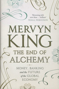 Mervyn King - The End of Alchemy - Money, Banking and the Future of the Global Economy.