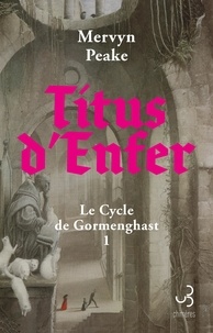 Mervyn Peake - Le Cycle de Gormenghast Tome 1 : Titus d’Enfer.