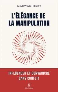 L'élégance de la manipulation - Influencer et convaincre sans conflit
