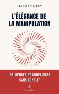 L'élégance de la manipulation - Influencer et convaincre sans conflit