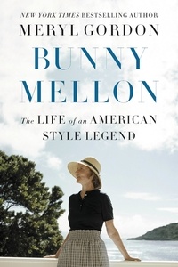 Meryl Gordon - Bunny Mellon - The Life of an American Style Legend.