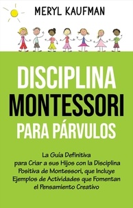  Meryl Kaufman - Disciplina Montessori para párvulos: La guía definitiva para criar a sus hijos con la disciplina positiva de Montessori, que incluye ejemplos de actividades que fomentan el pensamiento creativo.