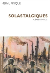 Méryl Pinque et Andrej Drubravsky - Solastalgiques - Poèmes sauvages.