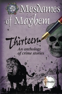  MesdamesofMayhem - Thirteen, an anthology of crime stories - Mesdames of Mayhem series of crime anthologies, #1.