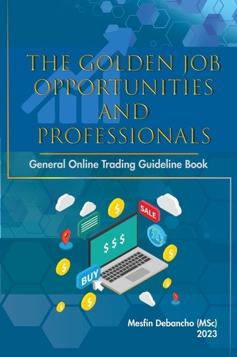  Mesfin Debancho - The Golden Job Opportunities and Professionals General Online Trading Guideline Book.