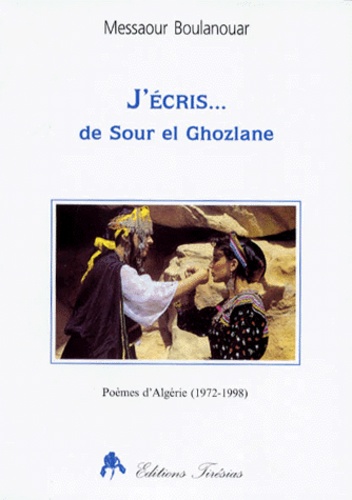 Messaour Boulenouar - J'Ecris... De Sour El Ghozlane, Poemes D'Algerie (1972-1998).