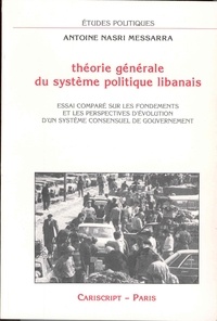 Messarra antoine Nasri - Théorie générale du système politique libanais - Essai comparé sur les fondements et les perspectives d'évolution d'un système consensuel de gouverne.