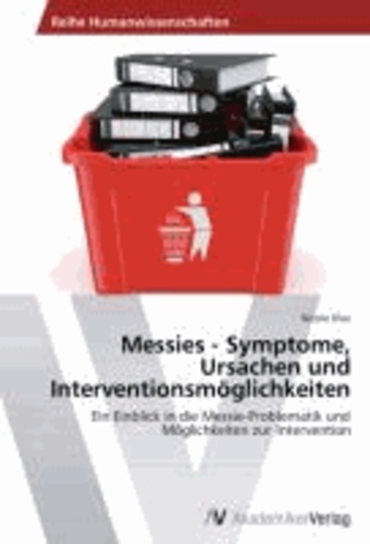 Messies - Symptome, Ursachen und Interventionsmöglichkeiten - Ein Einblick in die Messie-Problematik und Möglichkeiten zur Intervention.
