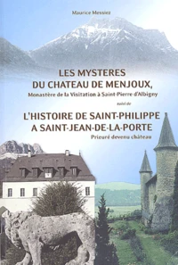 Les mystères du château de Menjoux, monastère de la Visitation à Saint-Pierre d'Albigny suivi de L'histoire de Saint-Philippe à Saint-Jean-de-la-Porte, prieuré devenu château