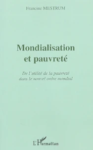 Mondialisation Et Pauvrete. De L'Utilite De La Pauvrete Dans Le Nouvel Ordre Mondial