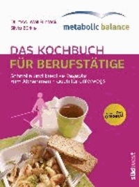 metabolic balance® - Das Kochbuch für Berufstätige (Neuausgabe) - Schnelle und kreative Rezepte zum Abnehmen - auch für unterwegs.
