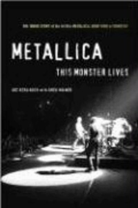 Metallica: This Monster Lives: The Inside Story of Some Kind of Monster.