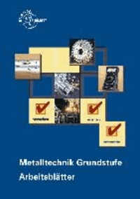 Metalltechnik Grundstufe Arbeitsblätter - Unterrichtsbegleitende, fächerübergreifende Aufgaben.