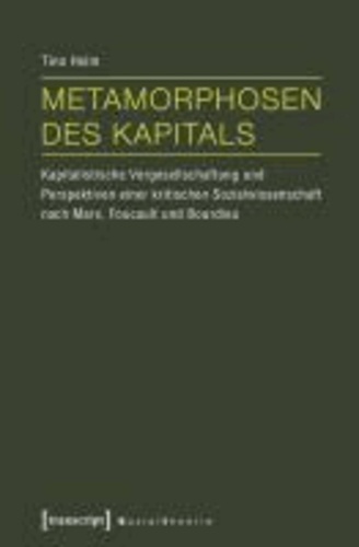 Metamorphosen des Kapitals - Kapitalistische Vergesellschaftung und Perspektiven einer kritischen Sozialwissenschaft nach Marx, Foucault und Bourdieu.