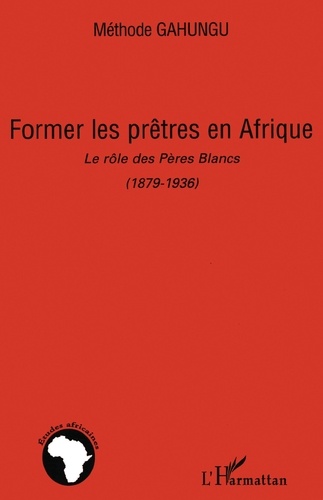 Former les prêtres en Afrique. Le rôle des Pères Blancs (1879-1936)