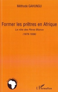 Méthode Gahungu - Former les prêtres en Afrique - Le rôle des Pères Blancs (1879-1936).