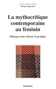 Metka Zupancic - La mythocritique contemporaine au féminin - Dialogue entre théorie et pratique.