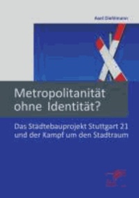 Metropolitanität ohne Identität? - Das Städtebauprojekt Stuttgart 21 und der Kampf um den Stadtraum.