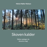 Mette Møller Nielsen - Skoven kalder - Sådan opdager du skovens magi.