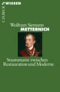 Metternich - Staatsmann zwischen Restauration und Moderne.