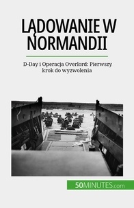 Mettra Mélanie - Dowanie w normandii - D-Day i Operacja Overlord: Pierwszy krok do wyzwolenia.