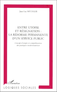 Entre Utopie Et Resignation, La Reforme Permanente D'Un Service Public. Concept D'Utopie Et Comprehension Des Pratiques Modernisatrices