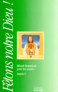 Fetons Notre Dieu ! Missel Dominical Pour Les Jeunes, Annee C