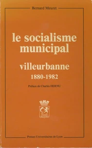 Le Socialisme Municipal. Villeurbanne, 1880-1982, Histoire D'Une Differenciation