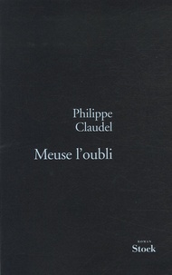 Philippe Claudel - Meuse l'oubli.