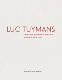 Luc Tuymans: catalogue raisonné of paintings volume I: 1978-1994