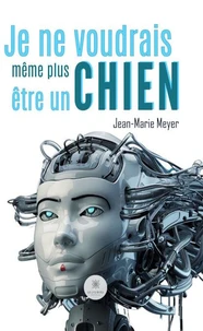 Je ne voudrais même plus être un chien. .........