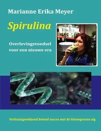 Spirulina - Overlevingsvoedsel voor een nieuwe era