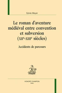Le roman d'aventure médiéval entre convention et subversion (XIIe-XIIIe siècles)