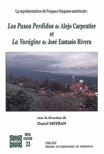  MEYRAN DANIEL - La représentation de l'espace hispano-américain : Los Paso Perdidos de Alejo Carpentier et La Voragine de José Eustasio Rivera.