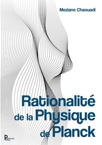 Meziane Chaouadi - Rationalité de la Physique de Planck.