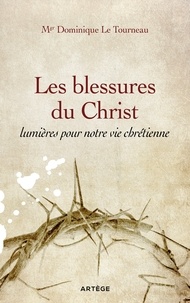 Mgr Dominique Le Tourneau - Les blessures du Christ, lumières pour notre vie chrétienne.