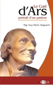 Mgr Guy Bagnard - Le curé d'Ars - portrait d'un pasteur.
