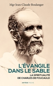Mgr Jean-Claude Boulanger - L'Evangile dans le sable - La spiritualité de Charles de Foucauld.