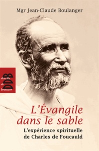 Mgr Jean-Claude Boulanger - L'Evangile dans le sable (N.ed) - L'expérience spirituelle de Charles de Foucauld.