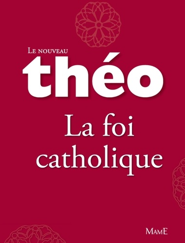 Le nouveau Théo - Livre 4 - La foi catholique. L'Encyclopédie catholique pour tous