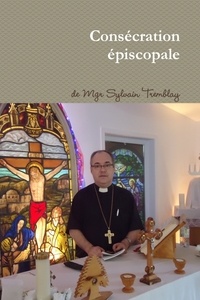 Mgr sylvain Tremblay - Consécration Épiscopale.