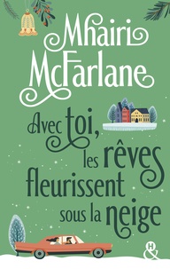 Mhairi McFarlane - Avec toi, les rêves fleurissent sous la neige - Après "Pas celle que tu crois" découvrez la nouvelle romance hivernale de Mhairi McFarlane.