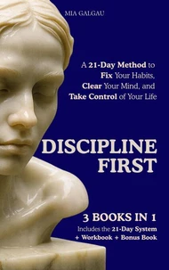 DISCIPLINE FIRST  A 21-Day Method to Fix Your Habits, Clear Your Mind, and Take Control of Your Life