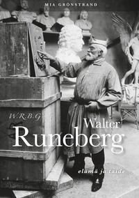 Mia Grönstrand - W.R.B.G. Walter Runeberg - elämä ja taide.