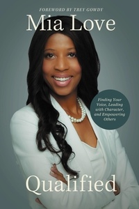 Mia Love - Qualified - Finding Your Voice, Leading with Character, and Empowering Others.